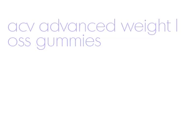 acv advanced weight loss gummies