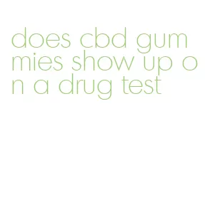 does cbd gummies show up on a drug test