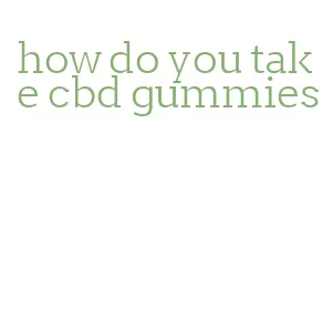 how do you take cbd gummies