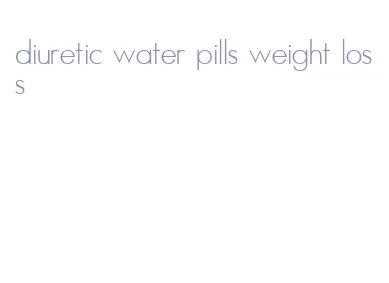 diuretic water pills weight loss
