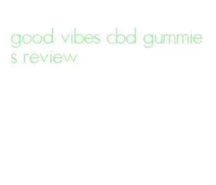 good vibes cbd gummies review