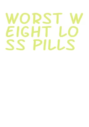 worst weight loss pills