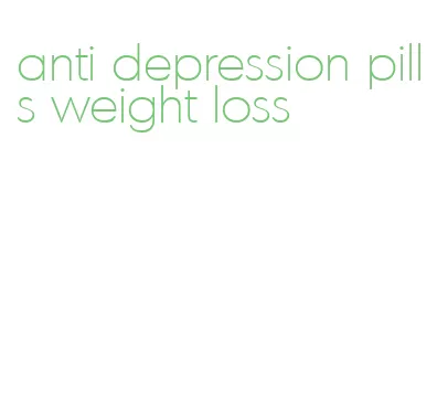 anti depression pills weight loss