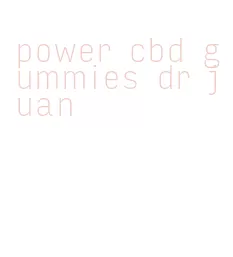power cbd gummies dr juan