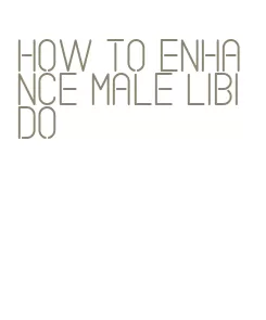 how to enhance male libido