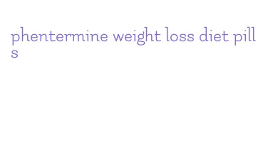 phentermine weight loss diet pills