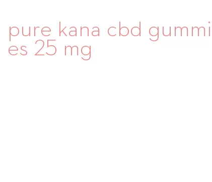 pure kana cbd gummies 25 mg