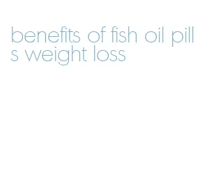 benefits of fish oil pills weight loss