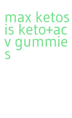 max ketosis keto+acv gummies