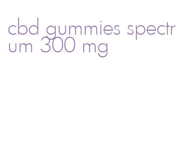 cbd gummies spectrum 300 mg