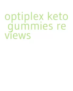 optiplex keto gummies reviews