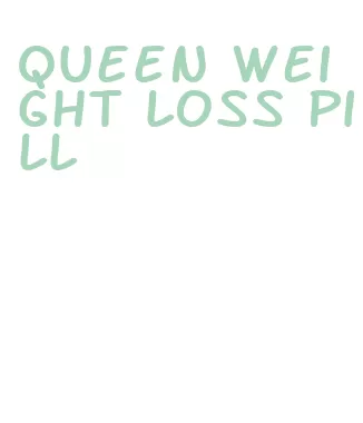 queen weight loss pill