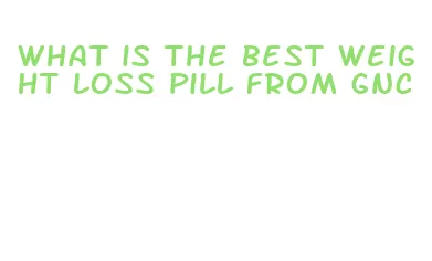 what is the best weight loss pill from gnc