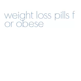 weight loss pills for obese
