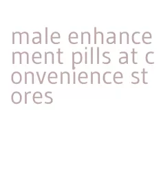 male enhancement pills at convenience stores