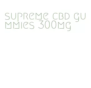 supreme cbd gummies 300mg