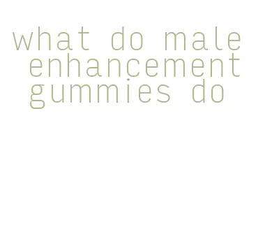 what do male enhancement gummies do