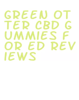 green otter cbd gummies for ed reviews