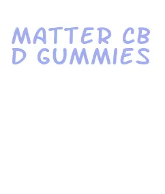 matter cbd gummies