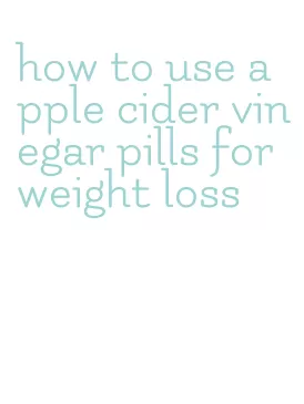 how to use apple cider vinegar pills for weight loss