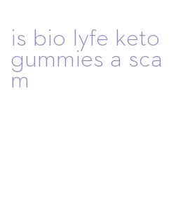 is bio lyfe keto gummies a scam