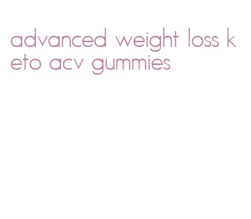 advanced weight loss keto acv gummies