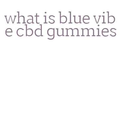 what is blue vibe cbd gummies