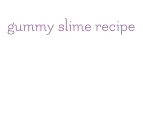 gummy slime recipe