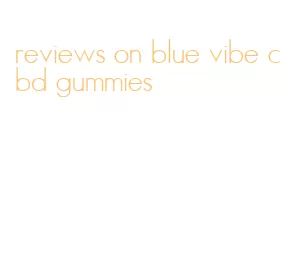 reviews on blue vibe cbd gummies