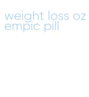 weight loss ozempic pill