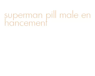 superman pill male enhancement