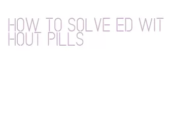 how to solve ed without pills