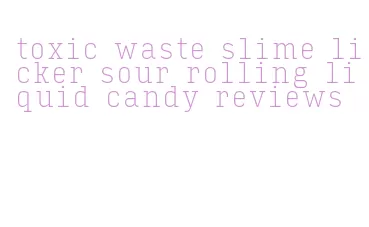 toxic waste slime licker sour rolling liquid candy reviews