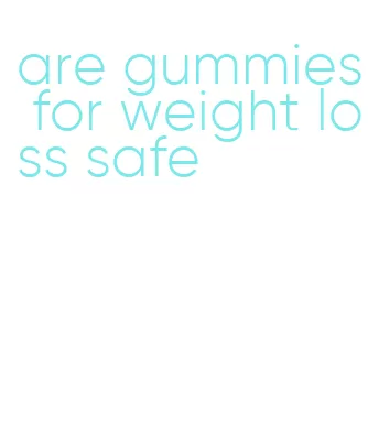 are gummies for weight loss safe