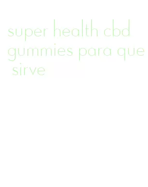 super health cbd gummies para que sirve