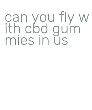 can you fly with cbd gummies in us