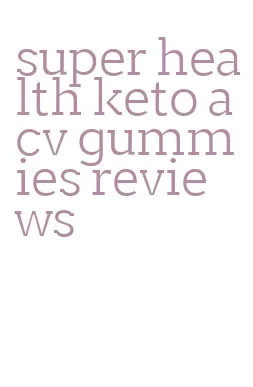 super health keto acv gummies reviews