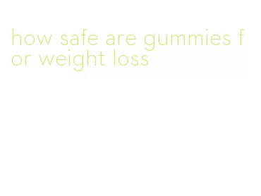 how safe are gummies for weight loss