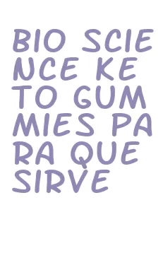 bio science keto gummies para que sirve