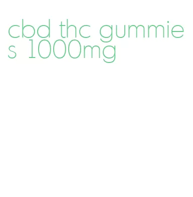 cbd thc gummies 1000mg