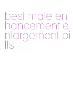 best male enhancement enlargement pills
