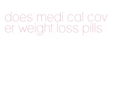 does medi cal cover weight loss pills