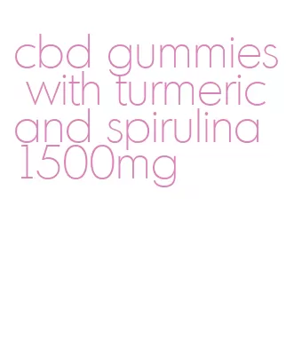 cbd gummies with turmeric and spirulina 1500mg