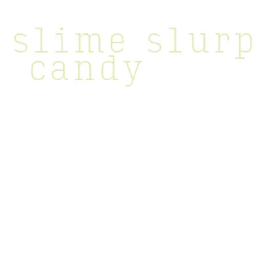 slime slurp candy