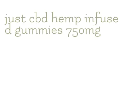 just cbd hemp infused gummies 750mg