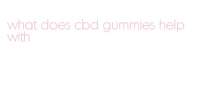 what does cbd gummies help with