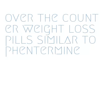 over the counter weight loss pills similar to phentermine