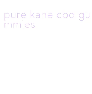 pure kane cbd gummies