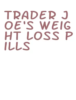 trader joe's weight loss pills