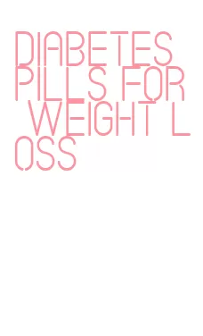 diabetes pills for weight loss